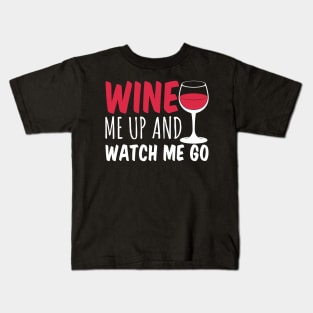 Wine Me Up And Watch Me Go - Wine Lover Kids T-Shirt